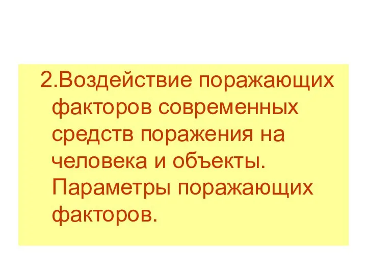 2.Воздействие поражающих факторов современных средств поражения на человека и объекты. Параметры поражающих факторов.