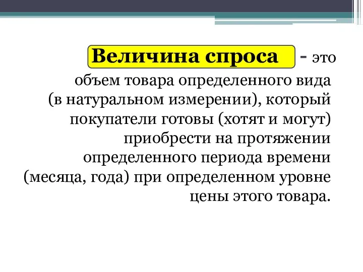 Величина спроса - это объем товара определенного вида (в натуральном измерении),