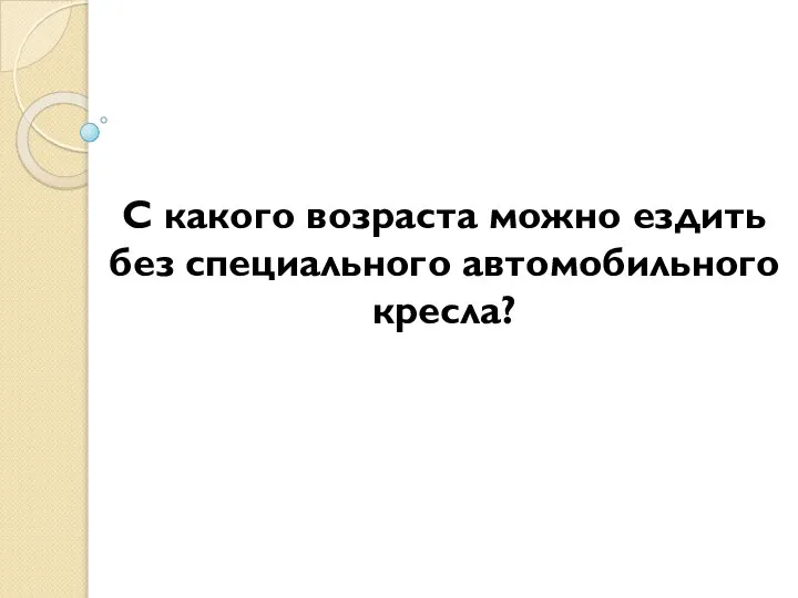 С какого возраста можно ездить без специального автомобильного кресла?