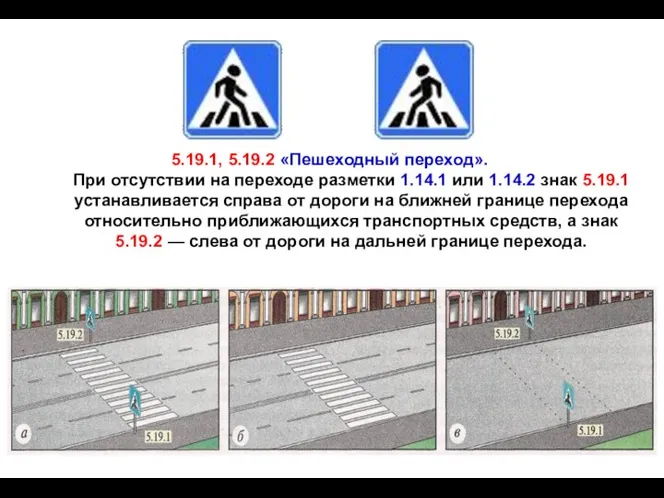 5.19.1, 5.19.2 «Пешеходный переход». При отсутствии на переходе разметки 1.14.1 или