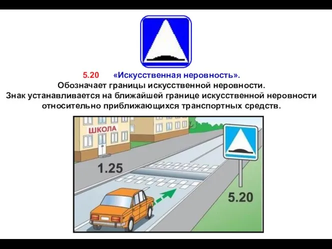 5.20 «Искусственная неровность». Обозначает границы искусственной неровности. Знак устанавливается на ближайшей