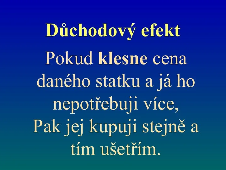 Důchodový efekt Pokud klesne cena daného statku a já ho nepotřebuji