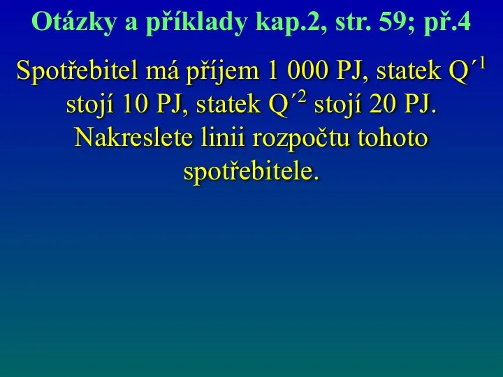 Spotřebitel má příjem 1 000 PJ, statek Q´1 stojí 10 PJ,