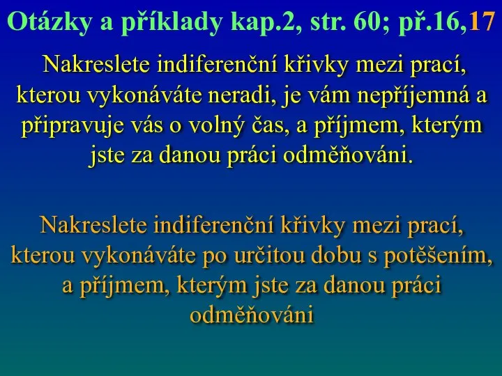 Nakreslete indiferenční křivky mezi prací, kterou vykonáváte neradi, je vám nepříjemná