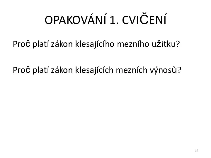 OPAKOVÁNÍ 1. CVIČENÍ Proč platí zákon klesajícího mezního užitku? Proč platí zákon klesajících mezních výnosů?