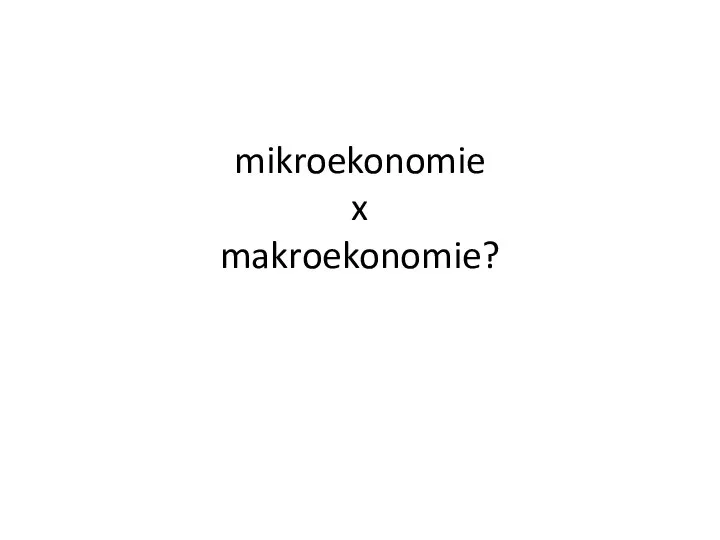 mikroekonomie x makroekonomie?