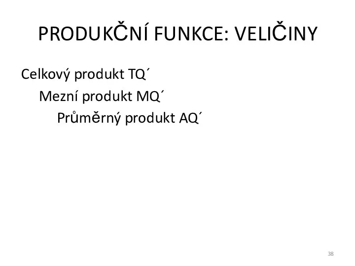 PRODUKČNÍ FUNKCE: VELIČINY Celkový produkt TQ´ Mezní produkt MQ´ Průměrný produkt AQ´