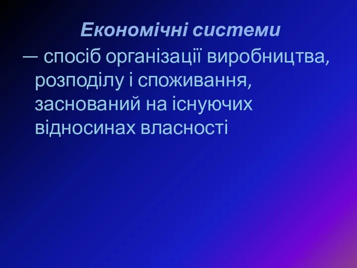 Економічні системи — спосіб організації виробництва, розподілу і споживання, заснований на існуючих відносинах власності