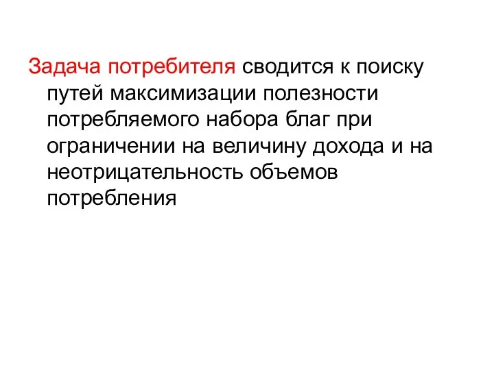 Задача потребителя сводится к поиску путей максимизации полезности потребляемого набора благ