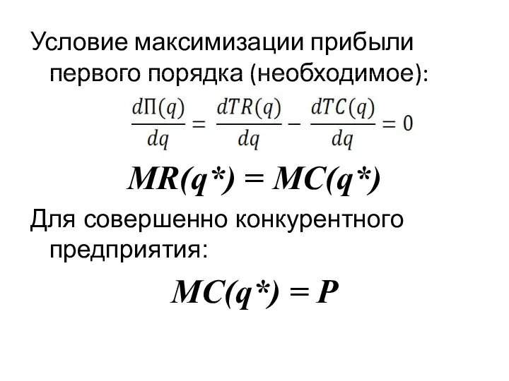 Условие максимизации прибыли первого порядка (необходимое): MR(q*) = MC(q*) Для совершенно конкурентного предприятия: MC(q*) = P