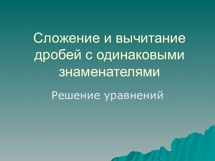 Сложение и вычитание дробей с одинаковыми знаменателями. Решение уравнений