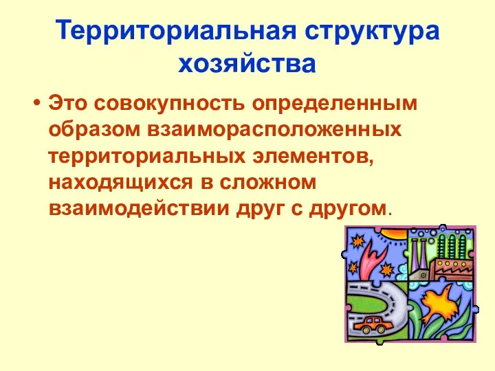 Территориальная структура хозяйства Это совокупность определенным образом взаиморасположенных территориальных элементов, находящихся