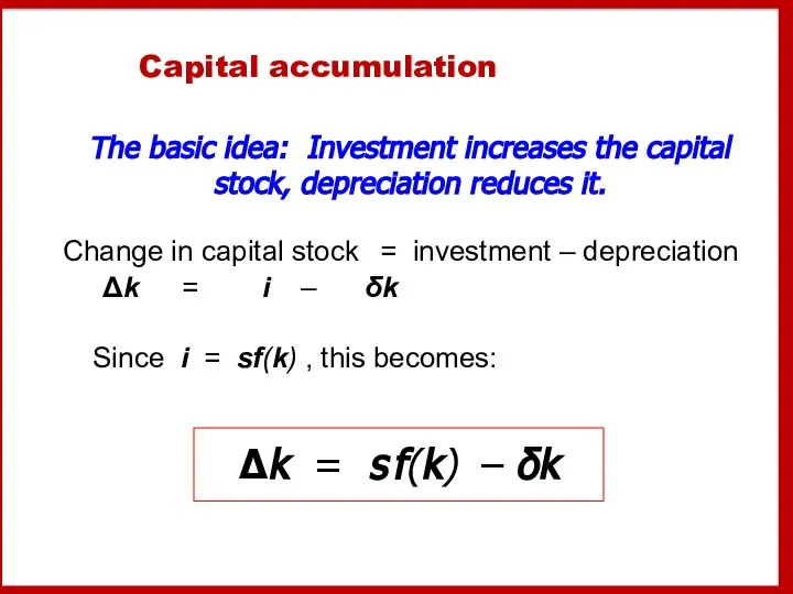 Capital accumulation Change in capital stock = investment – depreciation Δk