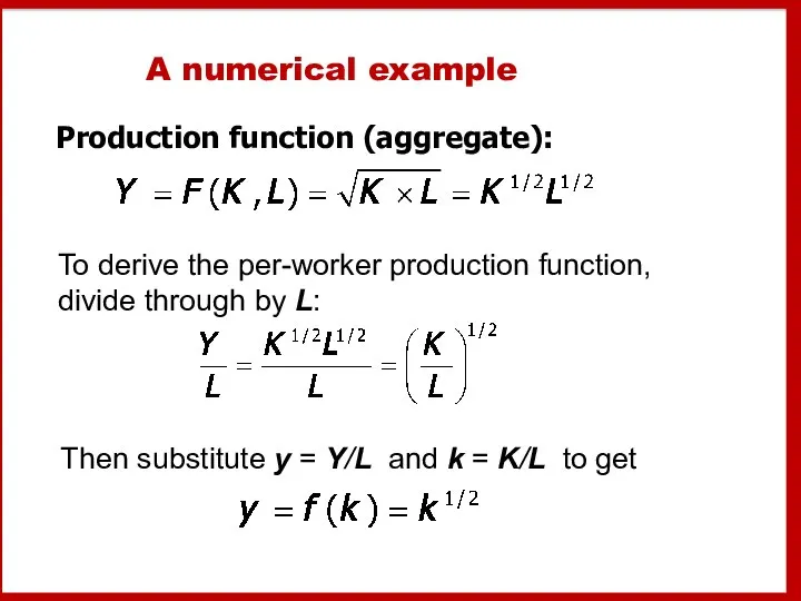 A numerical example Production function (aggregate): To derive the per-worker production