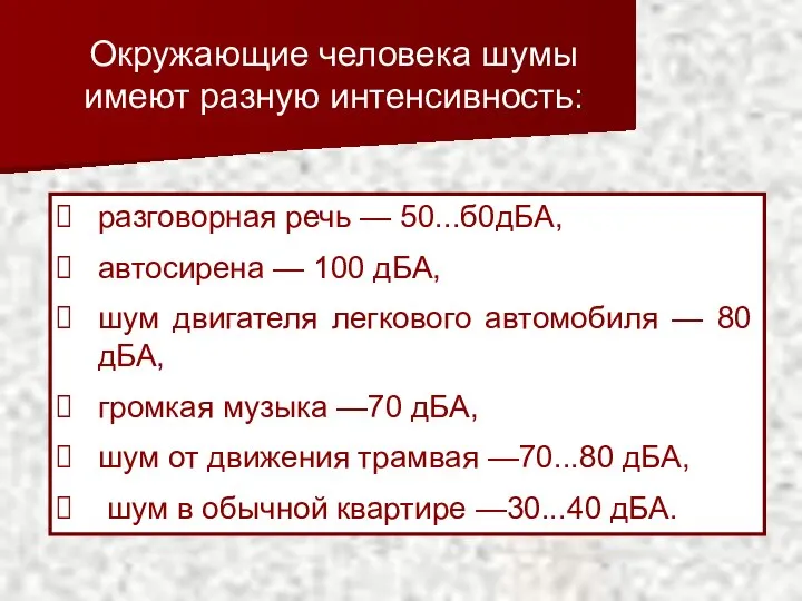 Окружающие человека шумы имеют разную интенсивность: разговорная речь — 50...б0дБА, автосирена