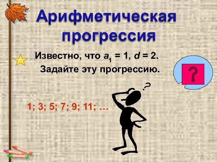 Известно, что а1 = 1, d = 2. Задайте эту прогрессию.