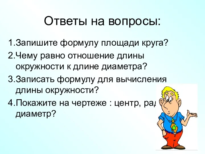 Ответы на вопросы: Запишите формулу площади круга? Чему равно отношение длины