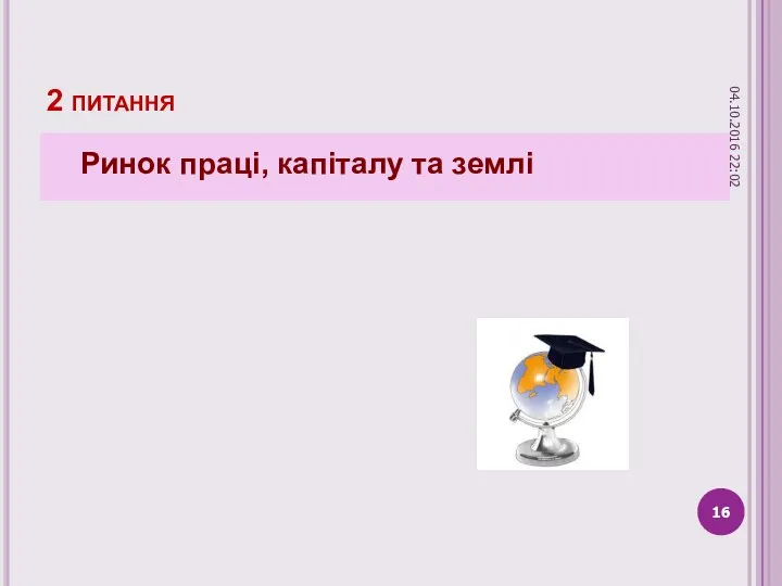 2 питання Ринок праці, капіталу та землі 04.10.2016 22:02