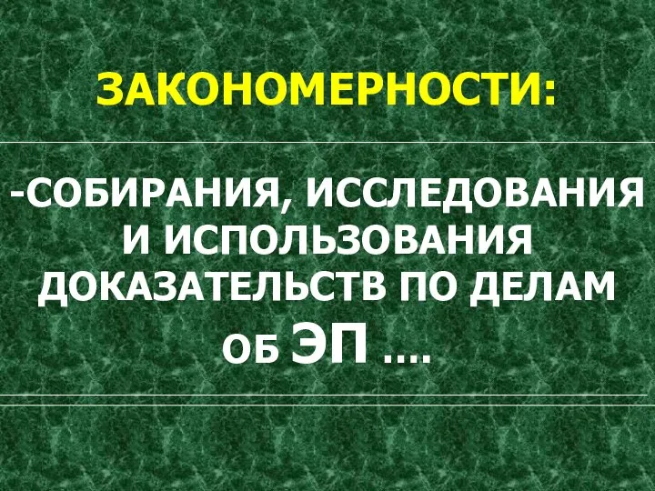 ЗАКОНОМЕРНОСТИ: -СОБИРАНИЯ, ИССЛЕДОВАНИЯ И ИСПОЛЬЗОВАНИЯ ДОКАЗАТЕЛЬСТВ ПО ДЕЛАМ ОБ ЭП ….