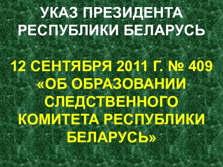 УКАЗ ПРЕЗИДЕНТА РЕСПУБЛИКИ БЕЛАРУСЬ 12 СЕНТЯБРЯ 2011 Г. № 409 «ОБ ОБРАЗОВАНИИ СЛЕДСТВЕННОГО КОМИТЕТА РЕСПУБЛИКИ БЕЛАРУСЬ»