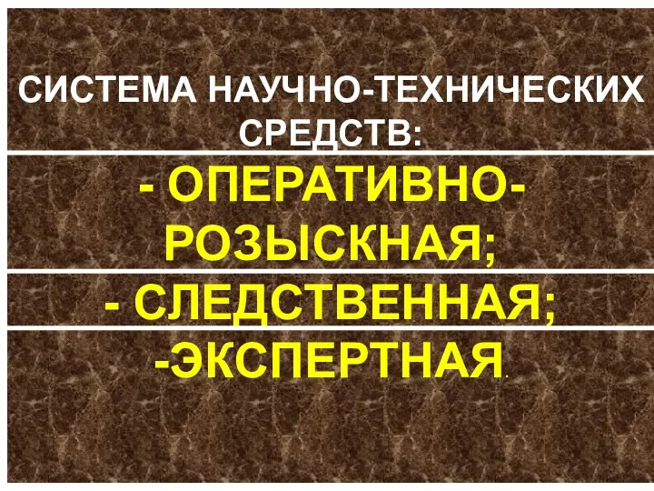 СИСТЕМА НАУЧНО-ТЕХНИЧЕСКИХ СРЕДСТВ: - ОПЕРАТИВНО-РОЗЫСКНАЯ; - СЛЕДСТВЕННАЯ; -ЭКСПЕРТНАЯ.