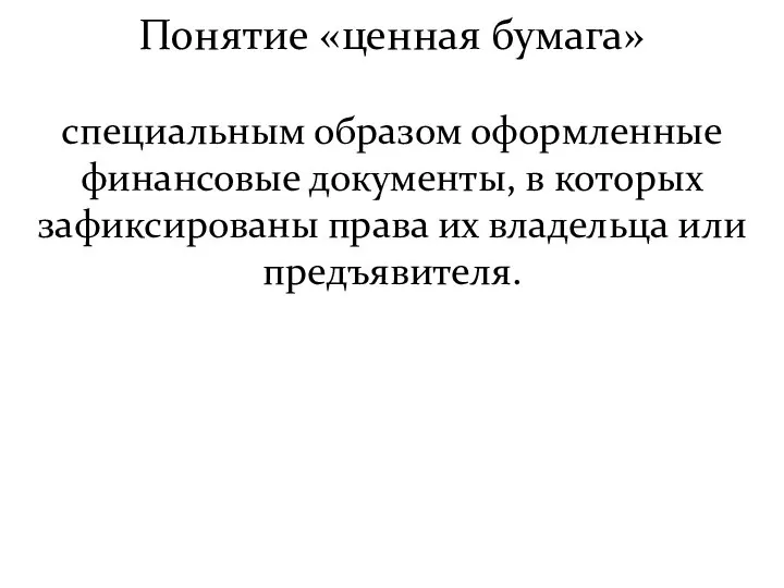 Понятие «ценная бумага» специальным образом оформленные финансовые документы, в которых зафиксированы права их владельца или предъявителя.