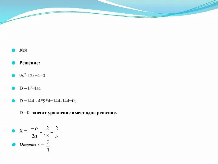 №8 Решение: 9х2-12х+4=0 D = b2-4ac D =144 - 4*9*4=144-144=0; D