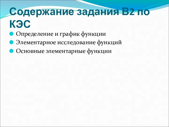 Содержание задания В2 по КЭС Определение и график функции Элементарное исследование функций Основные элементарные функции