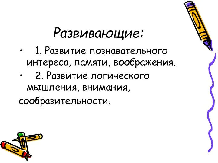 Развивающие: 1. Развитие познавательного интереса, памяти, воображения. 2. Развитие логического мышления, внимания, сообразительности.