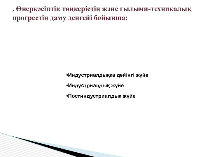 Индустриалдыққа дейінгі жүйе Индустриалдық жүйе. Постиндустриалдық жүйе . Өнеркәсіптік төңкерістің және ғылыми-техникалық прогрестің даму деңгейі бойынша: