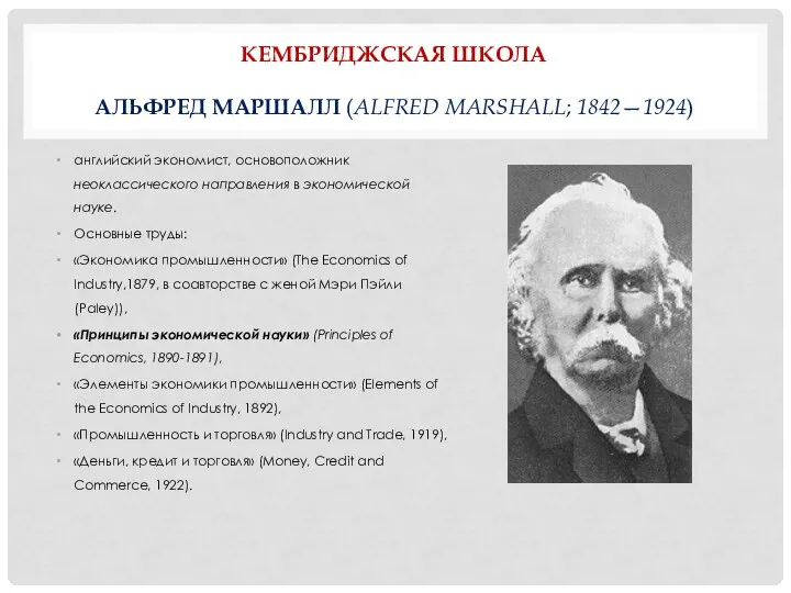 КЕМБРИДЖСКАЯ ШКОЛА АЛЬФРЕД МАРШАЛЛ (ALFRED MARSHALL; 1842—1924) английский экономист, основоположник неоклассического