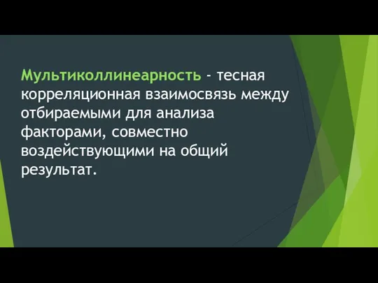 Мультиколлинеарность - тесная корреляционная взаимосвязь между отбираемыми для анализа факторами, совместно воздействующими на общий результат.