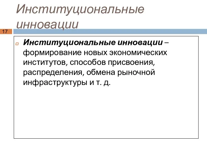 Институциональные инновации Институциональные инновации –формирование новых экономических институтов, способов присвоения, распределения,