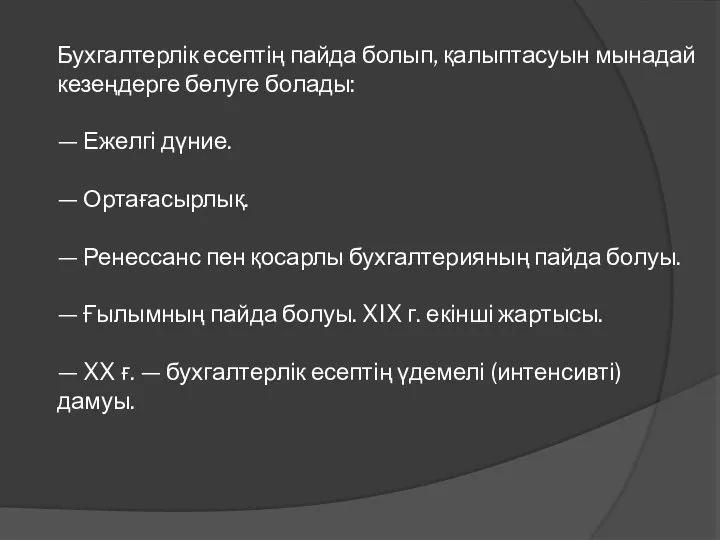 Бухгалтерлік есептің пайда болып, қалыптасуын мынадай кезеңдерге бөлуге болады: — Ежелгі