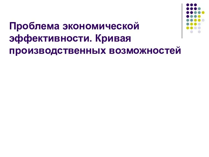 Проблема экономической эффективности. Кривая производственных возможностей