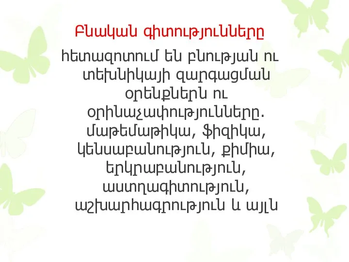 Բնական գիտությունները հետազոտում են բնության ու տեխնիկայի զարգացման օրենքներն ու օրինաչափությունները.