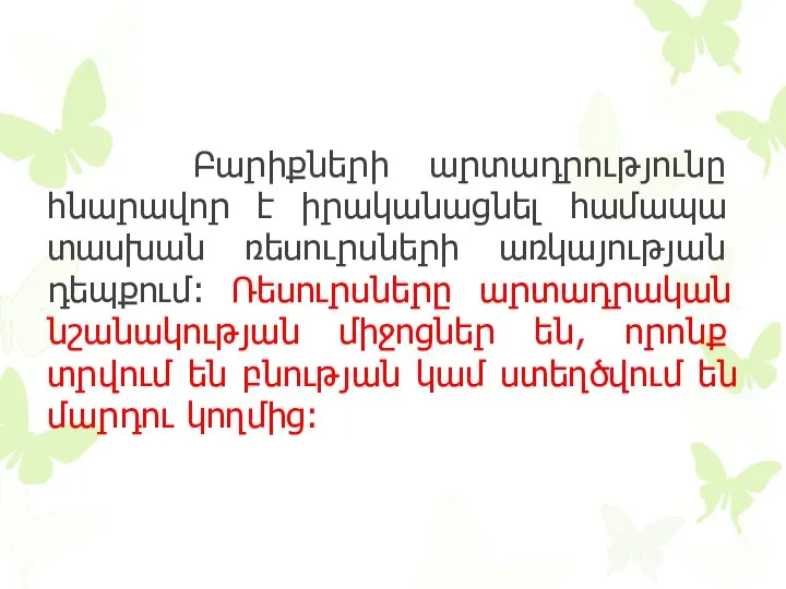 Բարիքների արտադրությունը հնարավոր է իրականացնել համապա­տասխան ռեսուրսների առկայության դեպքում։ Ռեսուրսները արտադրական