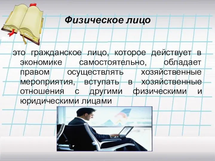 Физическое лицо это гражданское лицо, которое действует в экономике самостоятельно, обладает