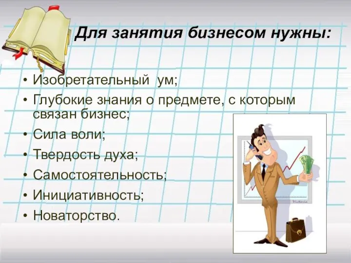 Для занятия бизнесом нужны: Изобретательный ум; Глубокие знания о предмете, с