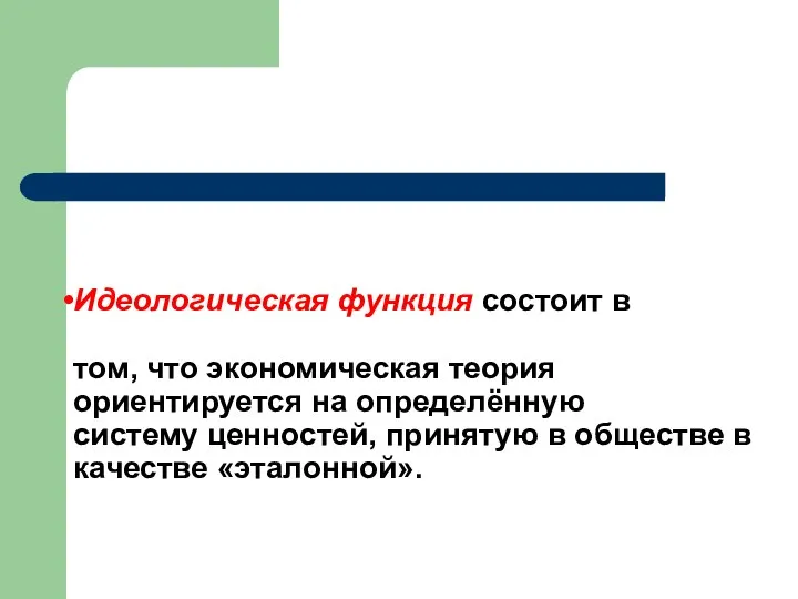 Идеологическая функция состоит в том, что экономическая теория ориентируется на определённую