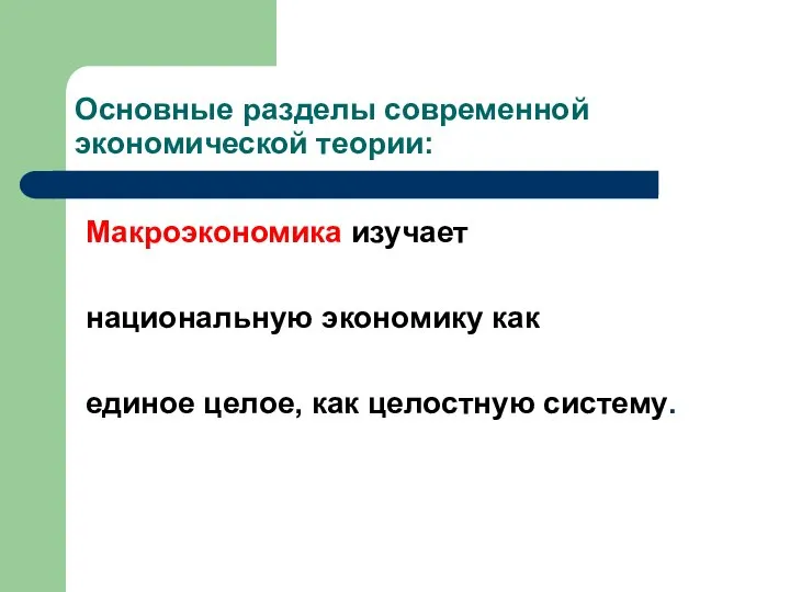 Основные разделы современной экономической теории: Макроэкономика изучает национальную экономику как единое целое, как целостную систему.