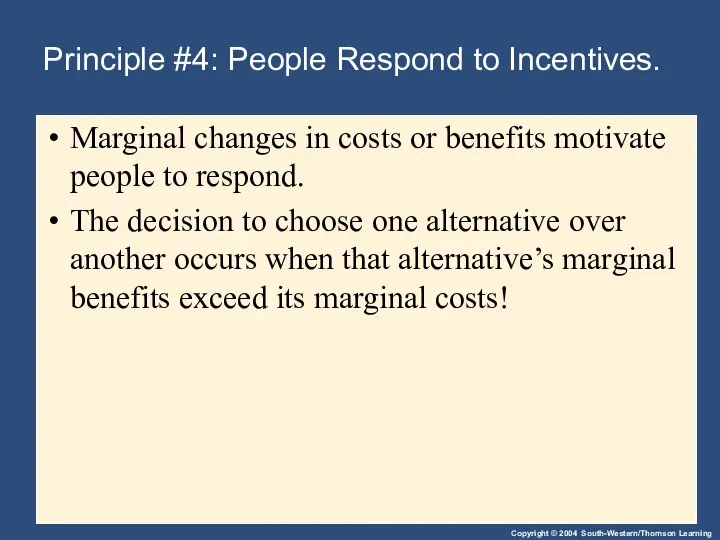 Principle #4: People Respond to Incentives. Marginal changes in costs or