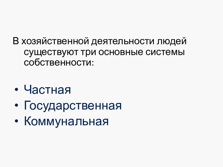 В хозяйственной деятельности людей существуют три основные системы собственности: Частная Государственная Коммунальная