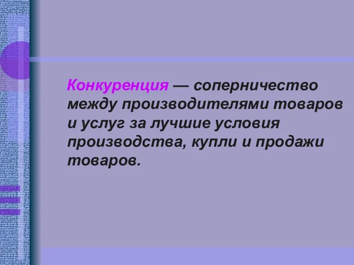 Конкуренция — соперничество между производителями товаров и услуг за лучшие условия производства, купли и продажи товаров.