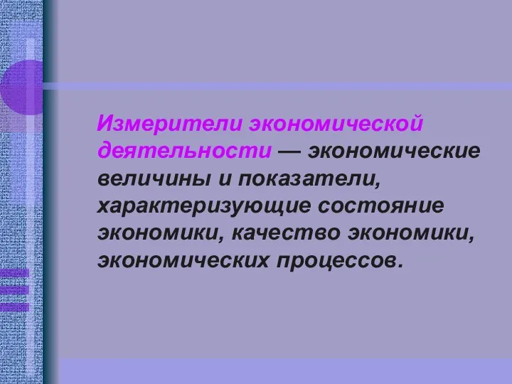 Измерители экономической деятельности — экономические величины и показатели, характеризующие состояние экономики, качество экономики, экономических процессов.