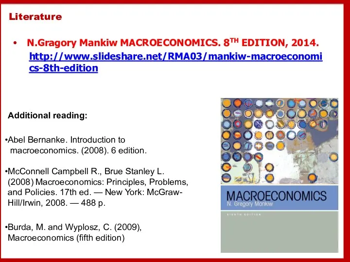 Literature N.Gragory Mankiw MACROECONOMICS. 8TH EDITION, 2014. http://www.slideshare.net/RMA03/mankiw-macroeconomics-8th-edition Additional reading: Abel