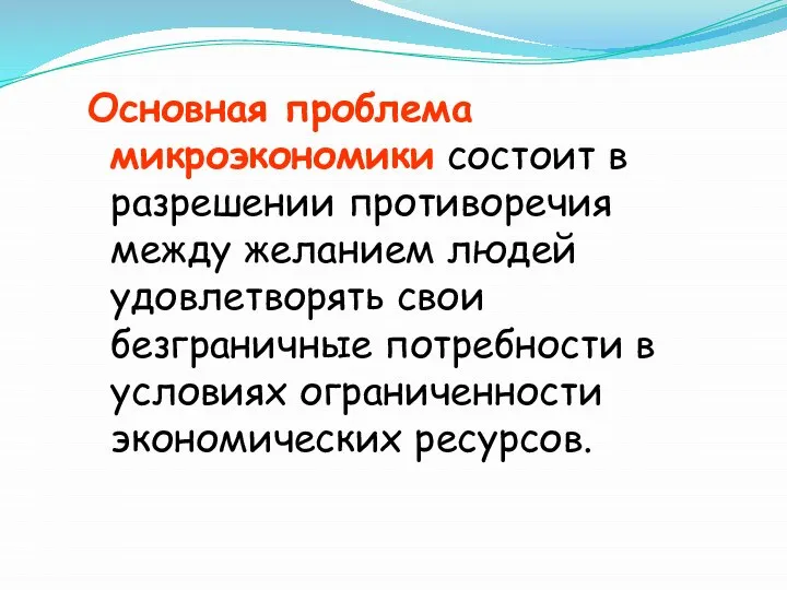 Основная проблема микроэкономики состоит в разрешении противоречия между желанием людей удовлетворять