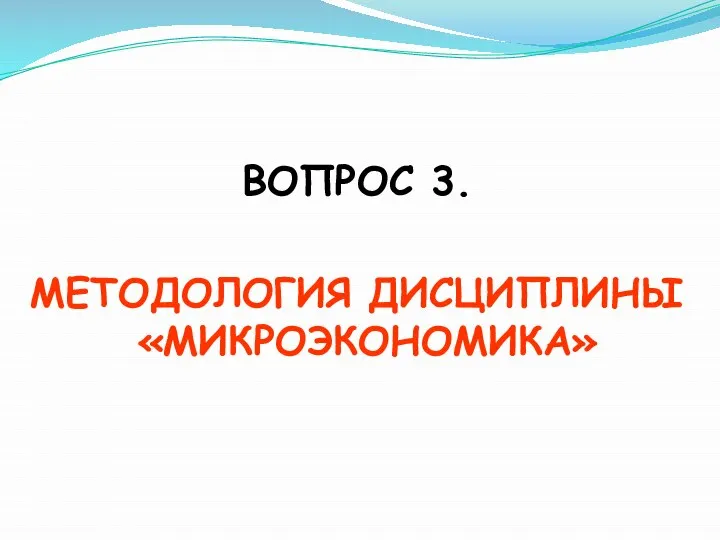 ВОПРОС 3. МЕТОДОЛОГИЯ ДИСЦИПЛИНЫ «МИКРОЭКОНОМИКА»