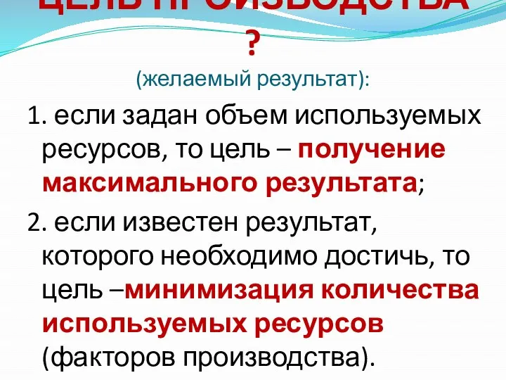 ЦЕЛЬ ПРОИЗВОДСТВА ? (желаемый результат): 1. если задан объем используемых ресурсов,