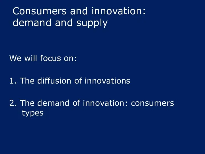 Consumers and innovation: demand and supply We will focus on: 1.